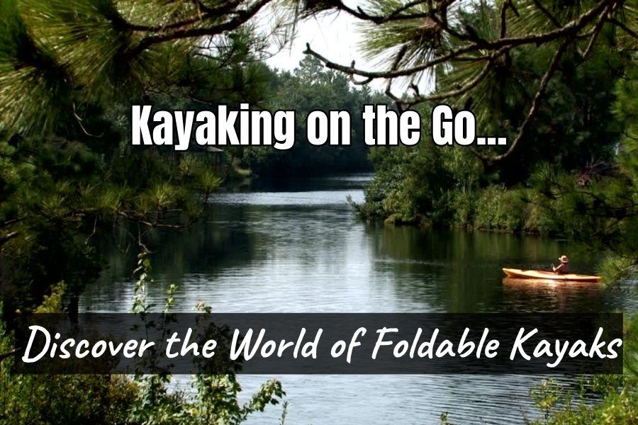 Kayaking on the Go = Discover the World of Foldable Kayaks