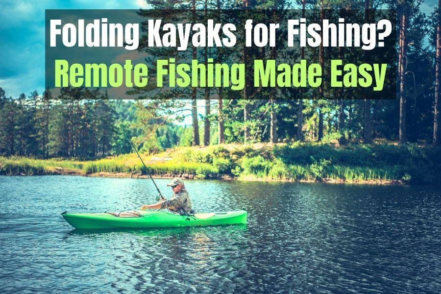 Folding Kayak for Fishing - Get to Remote Locations Easily with Kayaks that Collapse and Fold Up. Here are Our Top 3 Picks...