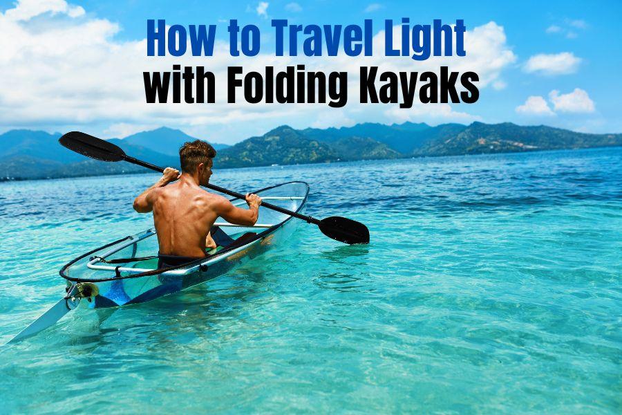 How to Travel Light with Folding Kayaks - Tips for Gear, Packing, Airplanes and RV Vacations